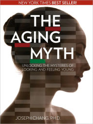 Title: The Aging Myth: Unlocking the Mysteries of Looking and Feeling Young, Author: Joseph Chang