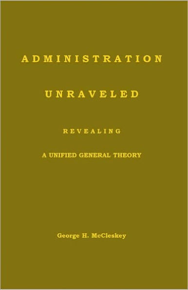 Administration - Unraveled, Revealing a Unified General Theory