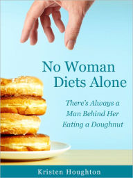 No Woman Diets Alone - There's Always a Man Behind Her Eating a Doughnut