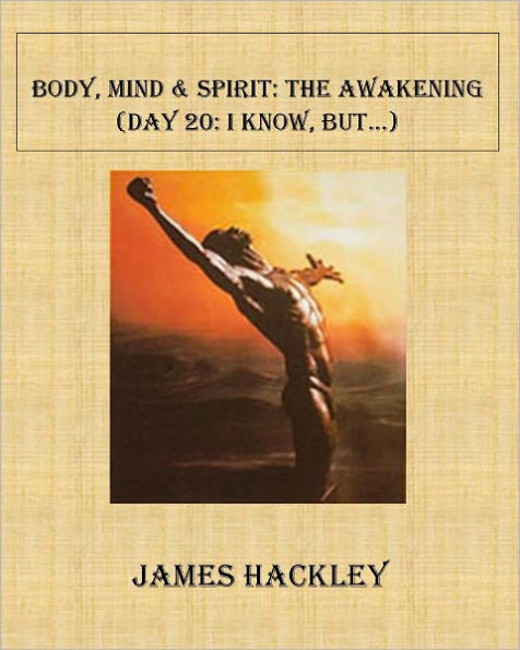 Body, Mind & Spirit:The Awakening (Day 20:I Know, But...)