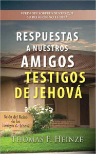 Title: Respuestas a Nuestros Amigos Testigos de Jehová, Author: Thomas Heinze
