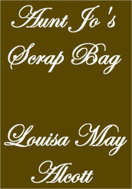 Title: Aunt Jo's Scrap-Bag, Author: Louisa May Alcott