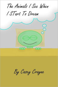 Title: The Animals I See When I Start to Dream, Author: Casey Crayne