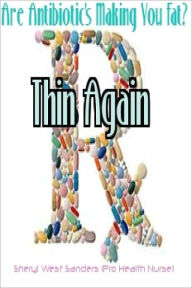 Title: Thin Again: Are Antibiotic's Making You Fat?, Author: Sheryl West Sanders Pro Health Nurse