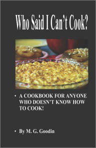 Title: Who Said I Can't Cook?, Author: M.G. Goodin