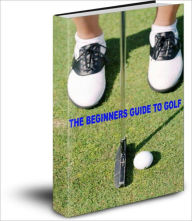 THE BEGINNERS GUIDE TO GOLF
