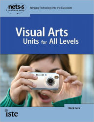 Title: Visual Arts Units for All Levels: NETS Curriculum Series, Author: Mark Gura