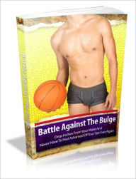 Battle Against The Bulge - Drop Inches From Your Waist And Never Have To Feel Ashamed Of Your Size Ever Again!