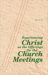 Title: Experiencing Christ as the Offerings for the Church Meetings, Author: Witness Lee
