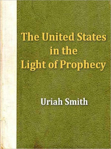 The United States in the Light of Prophecy; Or, an Exposition 0f Rev. 13:11-17