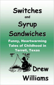 Switches and Syrup Sandwiches: Funny, Heartwarming Tales of Childhood in Terrell, Texas