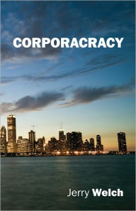 Title: Corporacracy, Author: Jerry Welch