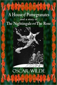Title: A House of Pomegranates and a story of The Nightingale and The Rose (Illustrated), Author: Oscar Wilde