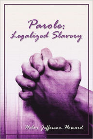 Title: Parole: Legalized Slavery, Author: Helen Jefferson-Howard