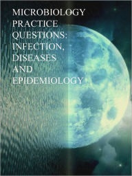 Title: Microbiology Practice Questions: Infection, Diseases and Epidemiology, Author: Dr. Evelyn J. Biluk