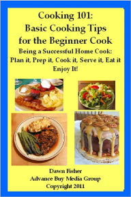 Title: Cooking 101: Basic Cooking Tips for the Beginner Cook, Author: Dawn Fisher