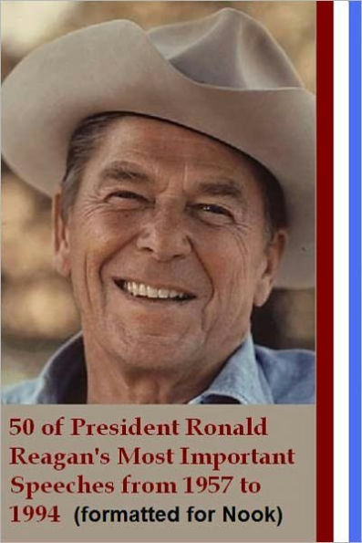 50 of Ronald Reagan's Most Important Speeches from 1957 to 1994 (formatted for Nook)