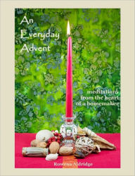 Title: An Everyday Advent: Meditations from the Heart of a Homemaker, Author: Rowena Aldridge