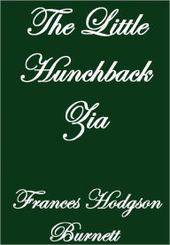 Title: THE LITTLE HUNCHBACK ZIA, Author: Frances Hodgson Burnett