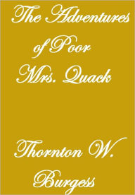 Title: THE ADVENTURES OF POOR MRS. QUACK, Author: Thornton W. Burgess