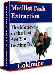 Title: Maillist Cash Extraction Goldmine: The Money is in the List – Are You Getting It?, Author: Joye Bridal