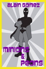 Title: Minions & Peons, Author: Alain Gomez