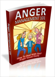 Learn To Manage Your Anger - Anger Management 101 - How To Deal With Your Anger Issues Easily!