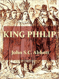 Title: King Philip [Illustrated], Author: John S. C. Abbott