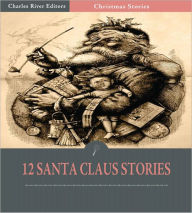 Title: A Dozen Christmas Stories About Santa Claus: Twas the Night Before Christmas and 11 Others (Illustrated), Author: Clement C. Moore