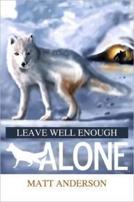 Title: Leave Well Enough Alone, Author: Matt Anderson