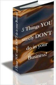 Title: 5 Things YOU Surely DON'T Do In Your Business!, Author: Amir Rimer