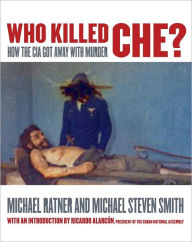 Title: Who Killed Ché: How the CIA Got Away With Murder, Author: Michael Ratner