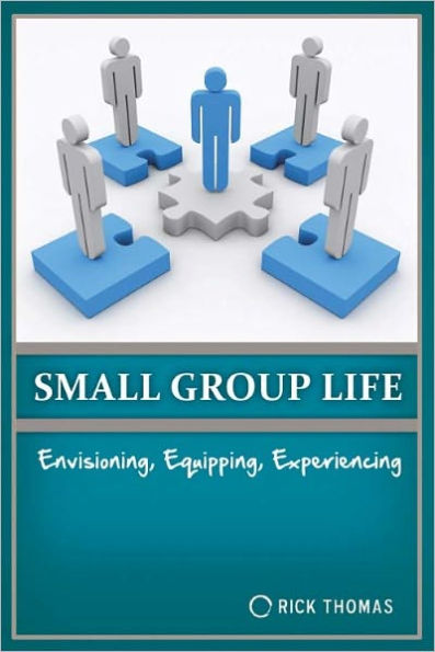 Small Group Life: How to Equip, Envision & Experience A Dynamic Small Group