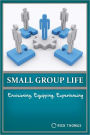 Small Group Life: How to Equip, Envision & Experience A Dynamic Small Group