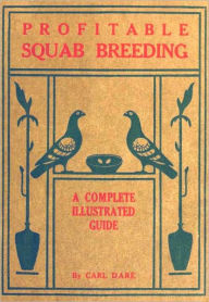 Title: Profitable Squab Breeding [Illustrated], Author: Carl Dare