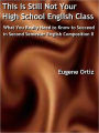 This is Still Not Your High School English Class: What You Really Need to Know to Succeed in Second Semester English Composition II