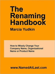 The Renaming Handbook: How to Wisely Change Your Company Name, Organizational Name or Product Name