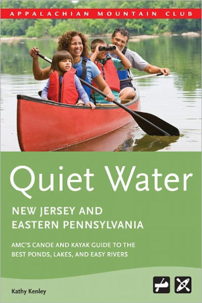 Quiet Water New Jersey & Eastern Pennsylvania: AMC's Canoe and Kayak Guide to the Best Ponds, Lakes, and Easy Rivers