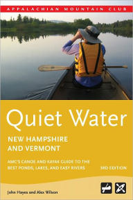 Title: Quiet Water New Hampshire and Vermont, 3rd: AMC's Canoe and Kayak Guide to the Best Ponds, Lakes, and Easy Rivers, Author: Alex Wilson