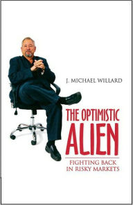 Title: The Optimistic Alien: Fighting Back in Risky Markets, Author: J. Michael Willard