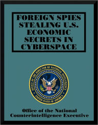 Title: Foreign Spies Stealing US Economic Secrets in Cyberspace, Author: Office of the National Counterintelligence Executive