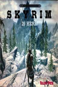 Title: Skyrim Is Here The Unofficial Guide not to be Overlooked, Author: Ralph Pier