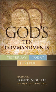 Title: God’s Ten Commandments: Yesterday Today Forever, Author: Francis Nigel Lee