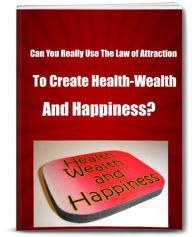 Title: Can You Really Use The Law of Attraction To Create Health-Wealth and Happiness?, Author: Larry Hall