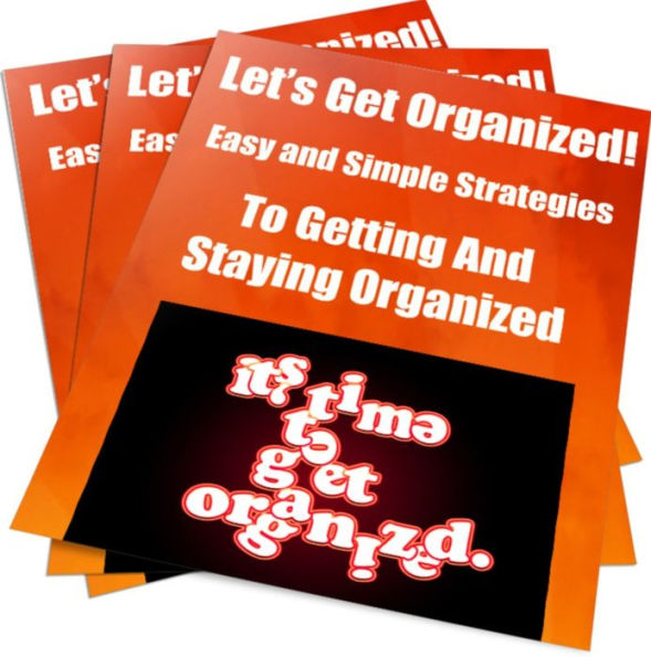 Learn How To Get Organized! Easy and Simple Strategies to Getting (and Staying) Organized