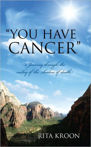 Title: You Have Cancer: A Journey Through the Valley of the Shadow of Death, Author: Rita Kroon