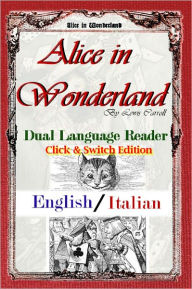 Title: Learn Italian! Alice in Wonderland: Dual Language Reader (Special Edition - Click-n-Switch! English/Italian), Author: Lewis Carroll