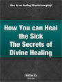 How You can Heal the Sick - The Secrets to Divine Healing