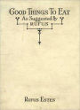 Good Things To Eat As Suggested By Rufus: A Collection of Practical Recipes for Preparing Meats, Game, Fowl, Fish, Puddings, Pastries, Etc.