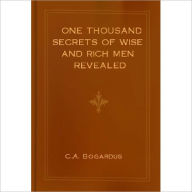 One Thousand Secrets of Wise and Rich Men Revealed: A Business/Health Classic By C.A. Bogardus!